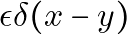 \epsilon \delta(x-y)