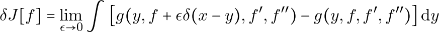 \[\delta J[f] = \lim_{{\epsilon \rightarrow 0}} \int \left[ g(y, f + \epsilon \delta(x-y), f^\prime, f^{\prime \prime}) - g(y, f, f^\prime, f^{\prime \prime}) \right] \mathrm{d} y\]