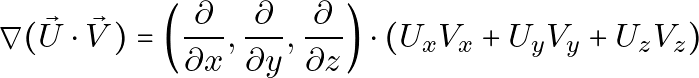 \[\nabla (\vec{U} \cdot \vec{V}) = \left( \frac{\partial}{\partial x}, \frac{\partial}{\partial y}, \frac{\partial}{\partial z} \right) \cdot (U_x V_x + U_y V_y + U_z V_z)\]