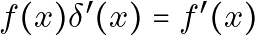 f(x) \delta^{\prime}(x) = f^{\prime}(x)