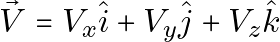 \[\vec{V} = V_x \hat{i} + V_y \hat{j} + V_z \hat{k}\]