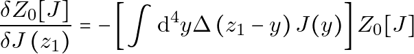 \[ \frac{\delta Z_0[J]}{\delta J\left(z_1\right)}=-\left[\int \mathrm{d}^4 y \Delta\left(z_1-y\right) J(y)\right] Z_0[J] \]