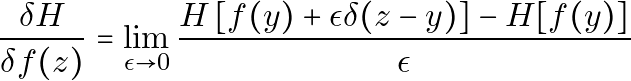 \[\frac{\delta H}{\delta f(z)} = \lim_{\epsilon \rightarrow 0} \frac{H\left[f(y) + \epsilon \delta(z - y)\right] - H[f(y)]}{\epsilon}\]