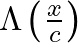 \Lambda\left(\frac{x}{c}\right)