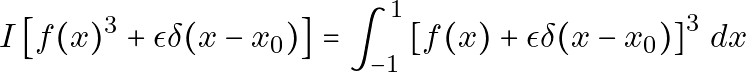 \[I\left[f(x)^3 + \epsilon \delta(x - x_0)\right] = \int_{-1}^{1} \left[ f(x) + \epsilon \delta(x - x_0) \right]^3 \, dx\]