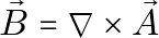 \vec{B} = \nabla \times \vec{A}