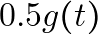 0.5 g(t)