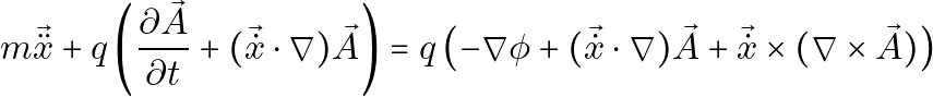 \[m\vec{\ddot{x}} + q \left( \frac{\partial \vec{A}}{\partial t} + (\vec{\dot{x}} \cdot \nabla) \vec{A} \right) = q \left( -\nabla \phi + (\vec{\dot{x}} \cdot \nabla) \vec{A} + \vec{\dot{x}} \times (\nabla \times \vec{A}) \right)\]