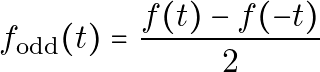 \[ f_{\text{odd}}(t) = \frac{f(t) - f(-t)}{2} \]