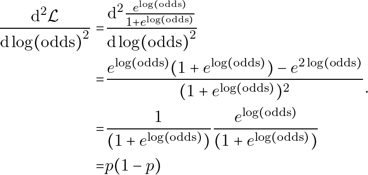 \begin{equation*} \begin{aligned} \dv[2]{\mathcal{L}}{\log(\text{odds})} = & \dv[2]{ \frac{e^{\log(\text{odds})}}{1 + e^{\log(\text{odds})}} } {\log(\text{odds})} \\ = & \frac{e^{\log(\text{odds})}(1 + e^{\log(\text{odds})}) - e^{2\log(\text{odds})}}{ (1 + e^{\log(\text{odds})})^2 } \\ = & \frac{1}{(1 + e^{\log(\text{odds})})} \frac{e^{\log(\text{odds})}}{ (1 + e^{\log(\text{odds})}) } \\ = & p(1 - p) \end{aligned}. \end{equation*}