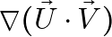 \nabla (\vec{U} \cdot \vec{V})