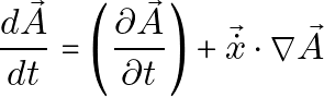 \[\frac{d\vec{A}}{dt} = \left( \frac{\partial \vec{A}}{\partial t} \right) + \vec{\dot{x}} \cdot \nabla \vec{A}\]