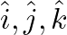 \hat{i}, \hat{j}, \hat{k}