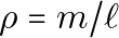 \rho = m/\ell
