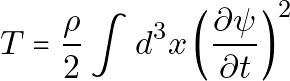 \[ T = \frac{\rho}{2} \int d^3x \left( \frac{\partial \psi}{\partial t} \right)^2 \]