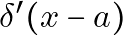 \delta'(x-a)