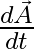 \frac{d\vec{A}}{dt}