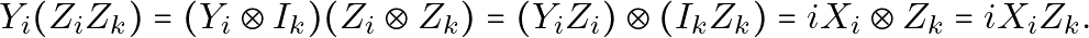 \begin{equation*}Y_i (Z_i Z_k) = (Y_i \otimes I_k)(Z_i \otimes Z_k)=(Y_i Z_i) \otimes (I_kZ_k) = i X_i \otimes Z_k = i X_i Z_k.\end{equation*}