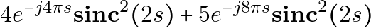 4 e^{-j 4 \pi  s} \mathbf{sinc}^2(2s) + 5 e^{-j 8 \pi  s} \mathbf{sinc}^2(2s)