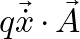 q\vec{\dot{x}} \cdot \vec{A}