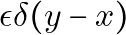 \epsilon \delta(y - x)