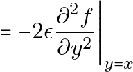 \[= -2 \epsilon \frac{\partial^2 f}{\partial y^2} \Bigg|_{y=x}\]