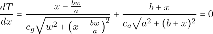 \[\frac{dT}{dx} = \frac{x - \frac{bw}{a}}{c_g \sqrt{w^2 + \left(x - \frac{bw}{a}\right)^2}} + \frac{b+x}{c_a \sqrt{a^2 + (b+x)^2}} = 0\]