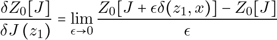 \[ \frac{\delta Z_0[J]}{\delta J\left(z_1\right)} = \lim_{\epsilon \rightarrow 0} \frac{Z_0[J + \epsilon \delta(z_1,x)] - Z_0[J]}{\epsilon} \]