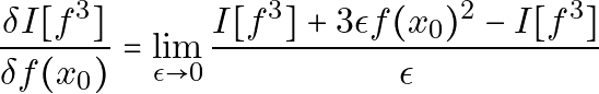 \[\frac{\delta I[f^3]}{\delta f(x_0)} = \lim_{\epsilon \rightarrow 0} \frac{I[f^3] + 3 \epsilon f(x_0)^2 - I[f^3]}{\epsilon}\]