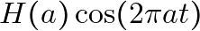 H(a) \cos(2 \pi a t)