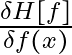 \frac{\delta H[f]}{\delta f(x)}