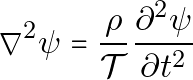 \[ \nabla^2 \psi = \frac{\rho}{\mathcal{T}} \frac{\partial^2 \psi}{\partial t^2} \]