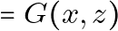 \[= G(x, z)\]