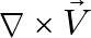 \nabla \times \vec{V}
