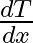 \frac{dT}{dx}