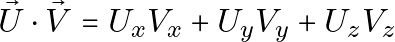 \[\vec{U} \cdot \vec{V} = U_x V_x + U_y V_y + U_z V_z\]