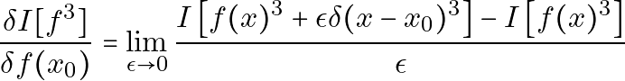 \[\frac{\delta I[f^3]}{\delta f(x_0)} = \lim_{\epsilon \rightarrow 0} \frac{I\left[f(x)^3 + \epsilon \delta(x - x_0)^3\right] - I\left[f(x)^3\right]}{\epsilon}\]