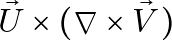 \vec{U} \times (\nabla \times \vec{V})