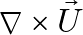 \nabla \times \vec{U}