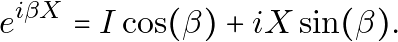\begin{equation*}\begin{aligned}e^{i \beta X}& = I\cos(\beta)+iX\sin(\beta).\end{aligned}\end{equation*}