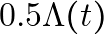 0.5 \Lambda(t)